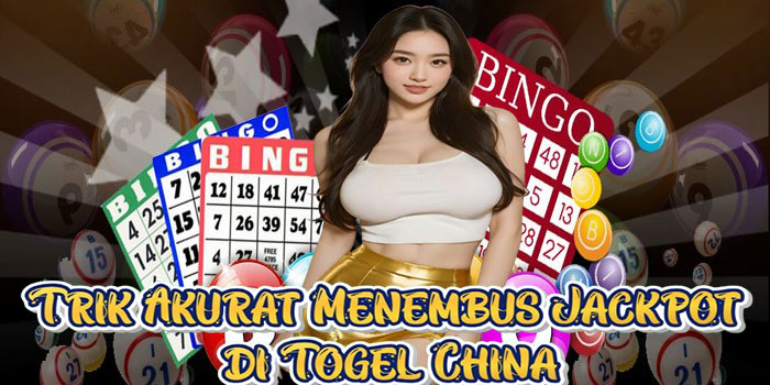 Trik Akurat Menembus Jackpot di Togel China