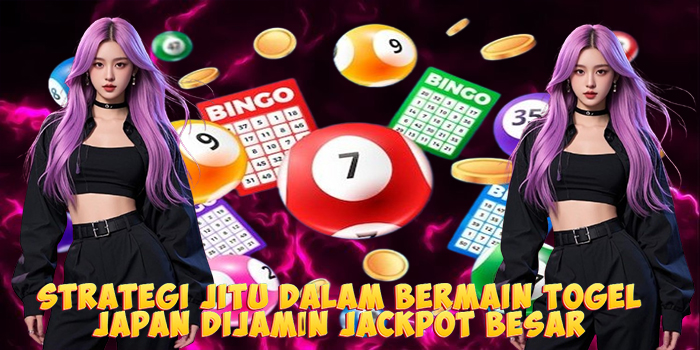 Strategi Jitu Dalam Bermain Togel Japan Dijamin Jackpot Besar