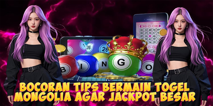 Bocoran Tips Bermain Togel Mongolia Agar Jackpot Besar