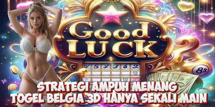 Strategi Ampuh Menang Togel Belgia 3D Hanya Sekali Main